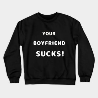Your Boyfriend Sucks Crewneck Sweatshirt